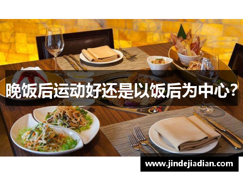 晚饭后运动好还是以饭后为中心？