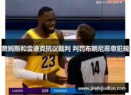 詹姆斯和雷迪克抗议裁判 判罚布朗尼恶意犯规