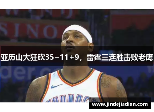 亚历山大狂砍35+11+9，雷霆三连胜击败老鹰