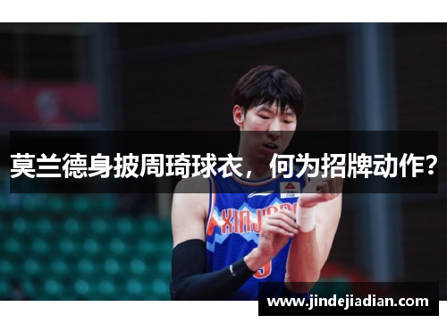 莫兰德身披周琦球衣，何为招牌动作？
