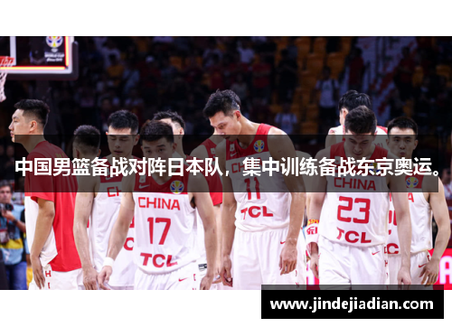 中国男篮备战对阵日本队，集中训练备战东京奥运。