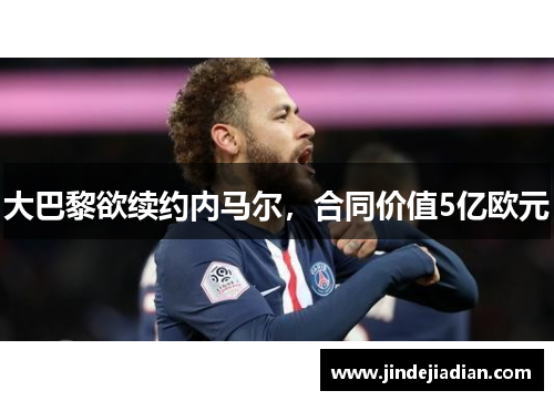 大巴黎欲续约内马尔，合同价值5亿欧元